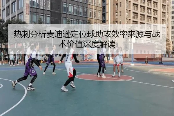热刺分析麦迪逊定位球助攻效率来源与战术价值深度解读